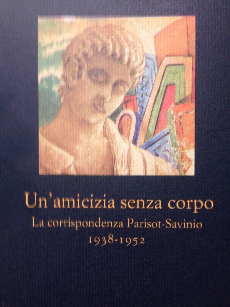Un'amicizia Senza Corpo La Corrispondenza Parisot-Savinio 1938-1952