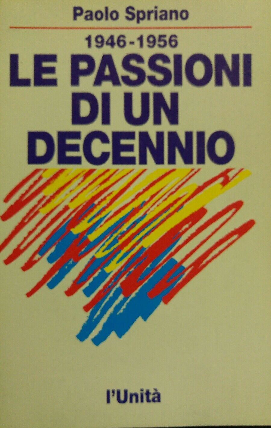 LE PASSIONI DI UN DECENNIO 1946-1956 l'UNITA'