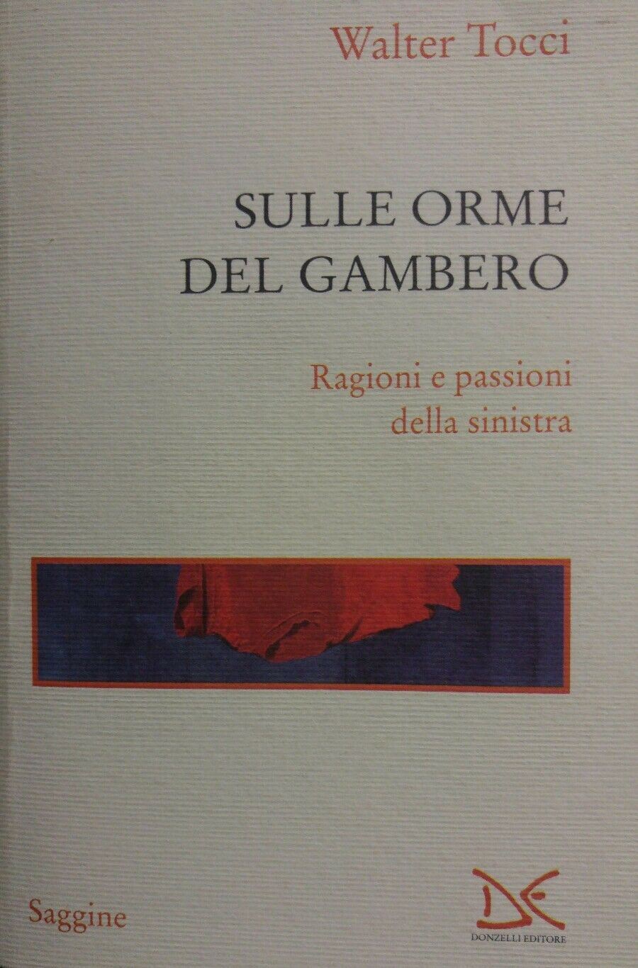 SULLE ORME DEL GAMBERO RAGIONI E PASSIONI DI SINISTRA Walter Tocci AE165