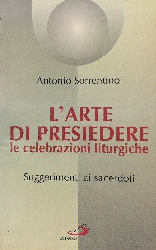 L’ARTE DI PRESIEDERE LE CELEBRAZIONI LITURGICHE SUGGERIMWNTI AI SACERDOTI B417