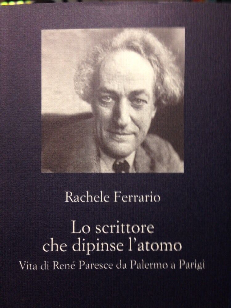 Lo Scrittore Che Dipinse L'atomo Vita Di Rene' Paresce Da Palermo A Parigi