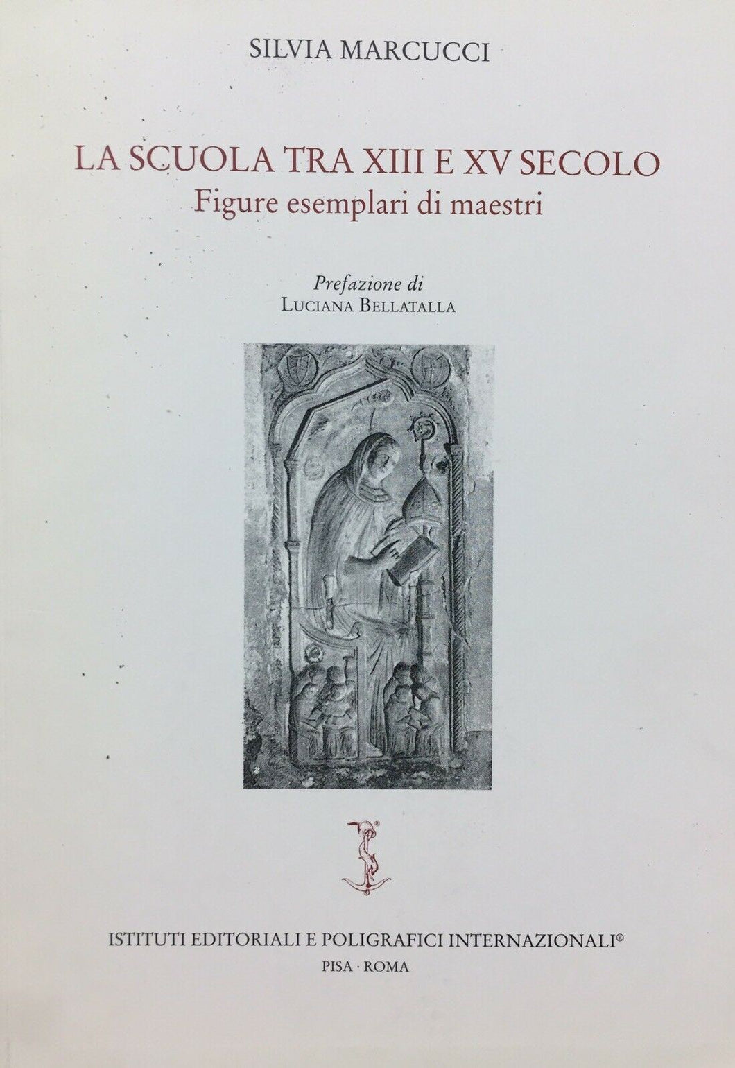 LA SCUOLA TRA XIII E XV SECOLO FIGURE ESEMPLARI DI MAESTRI S. MARCUCCI H109