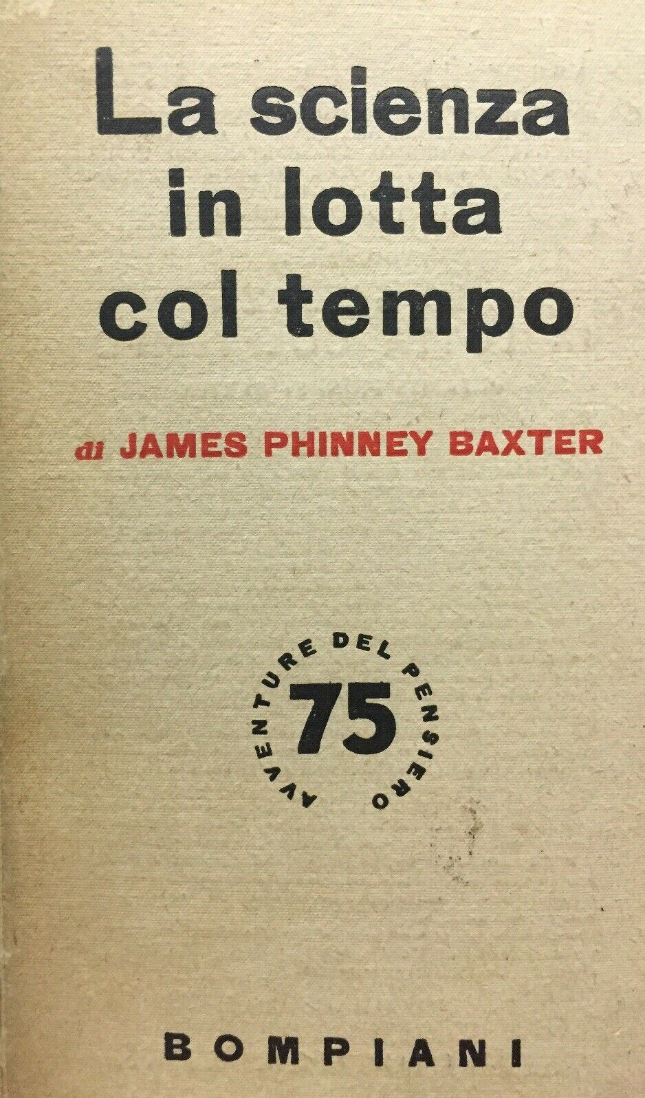 LA SCIENZA IN LOTTA COL TEMPO J. PHINNEY BAXTER BOMPIANI 1950 J1093
