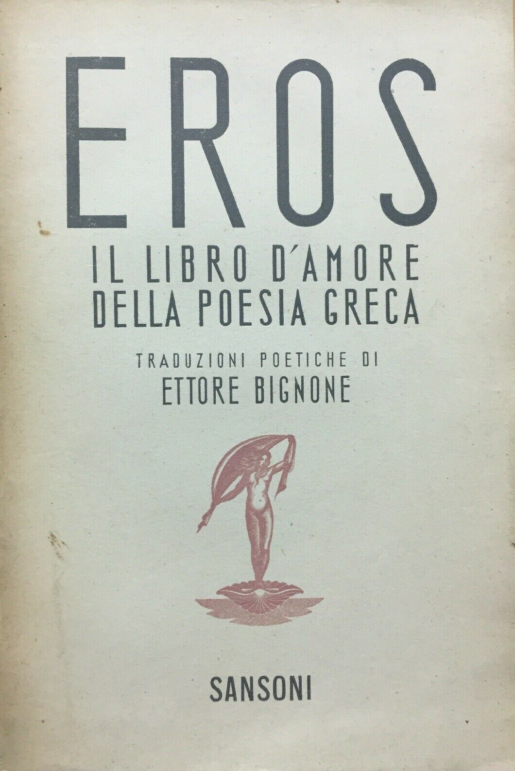 EROS IL LIBRO D’AMORE DELLA POESIA GRECA E. BIGNONE SANSONI 1945 N493