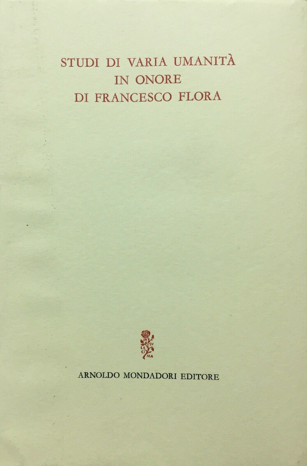 STUDI DI VARIA UMANITÀ IN ONOREDI FRANCESCO FLORA AA. VV. MONDADORI 1963 O35