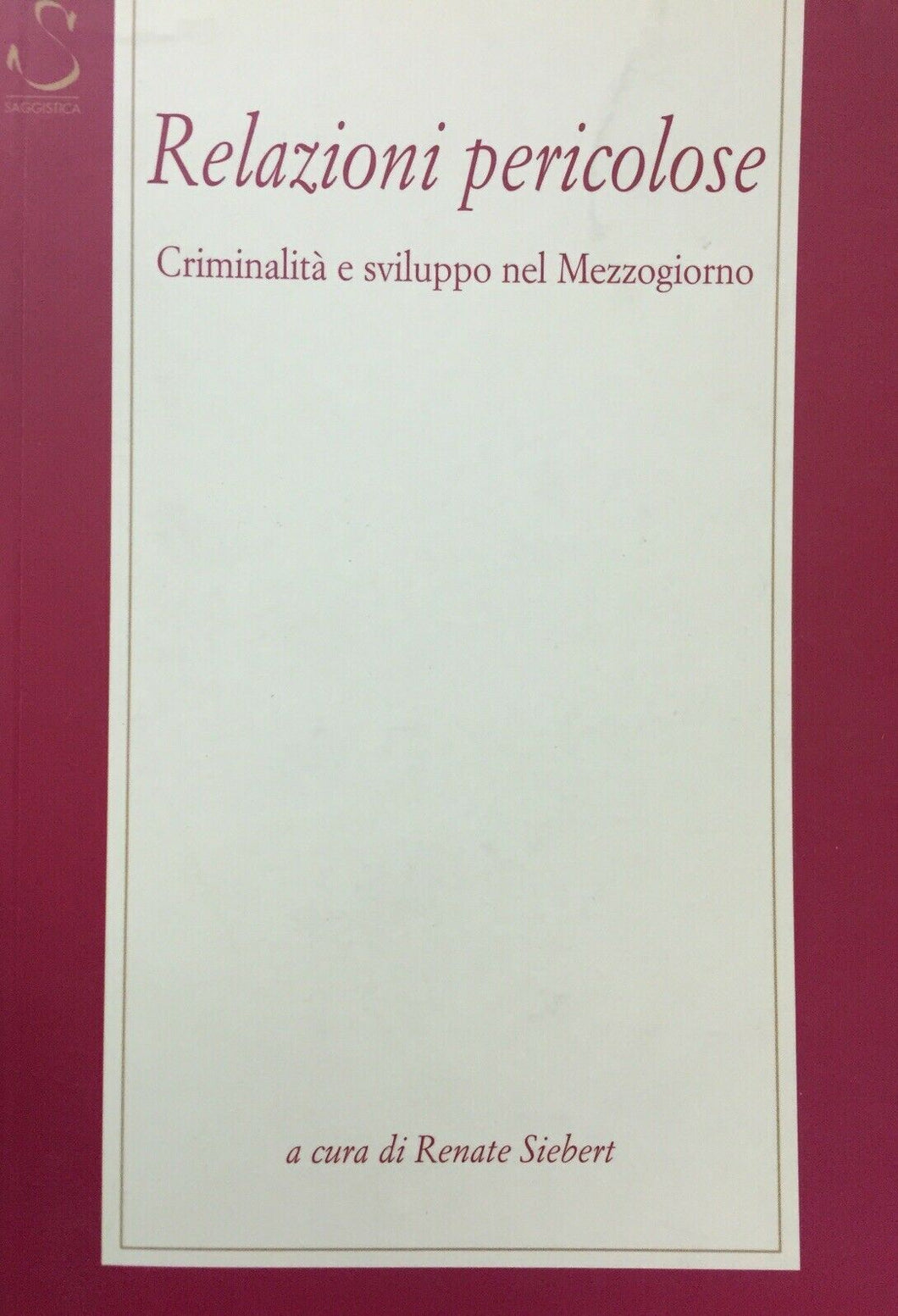 RELAZIONI PERICOLOSE CRIMINALITÀ E SVILUPPO NEL MEZZOGIORNO R. SIEBERT U185