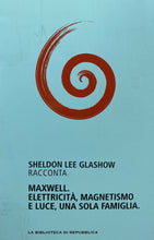 Carica l&#39;immagine nel visualizzatore di Gallery, MAXWELL ELETTRICITÀ MAGNETISMO E LUCE, UNA SOLA FAMIGLIA S. LEE GLASHOW W439
