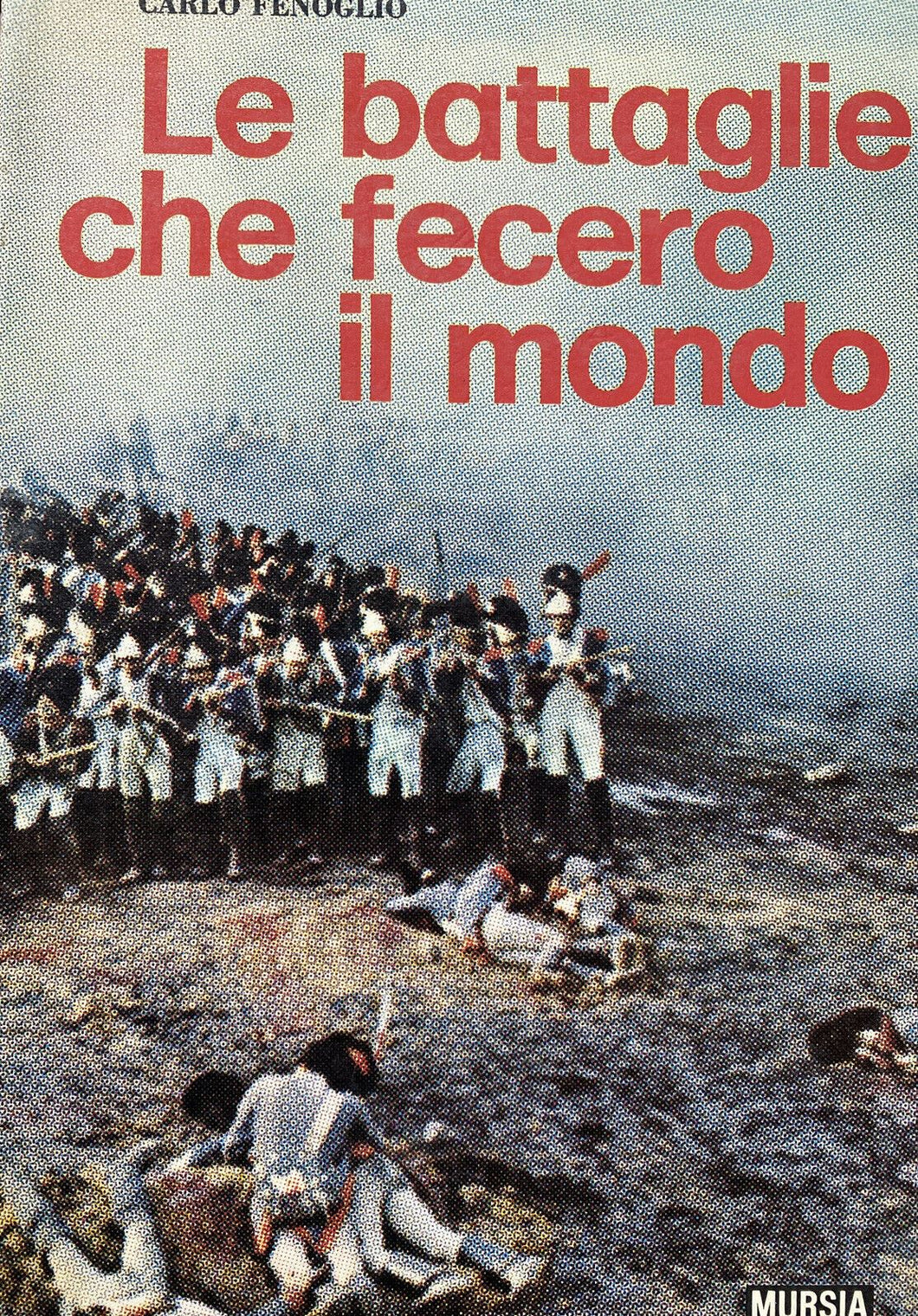 LE BATTAGLIE CHE FECERO IL MONDO C. FENOGLIO MURSIA Y165