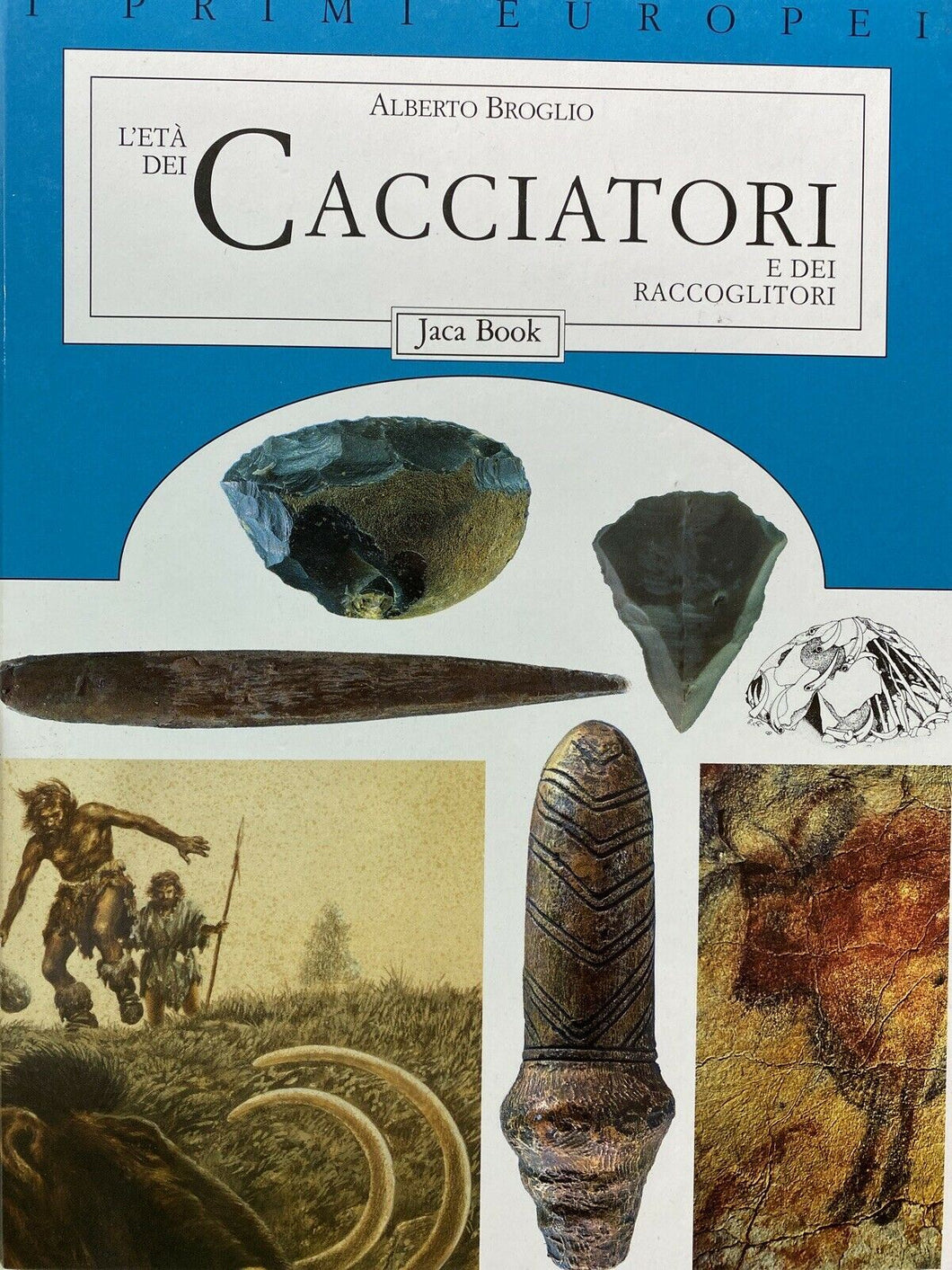 L’ETÀ DEI CACCIATORI E DEI RACCOGLITORI PRIMI EUROPEI A. BROGLIO JACA BOOK B610