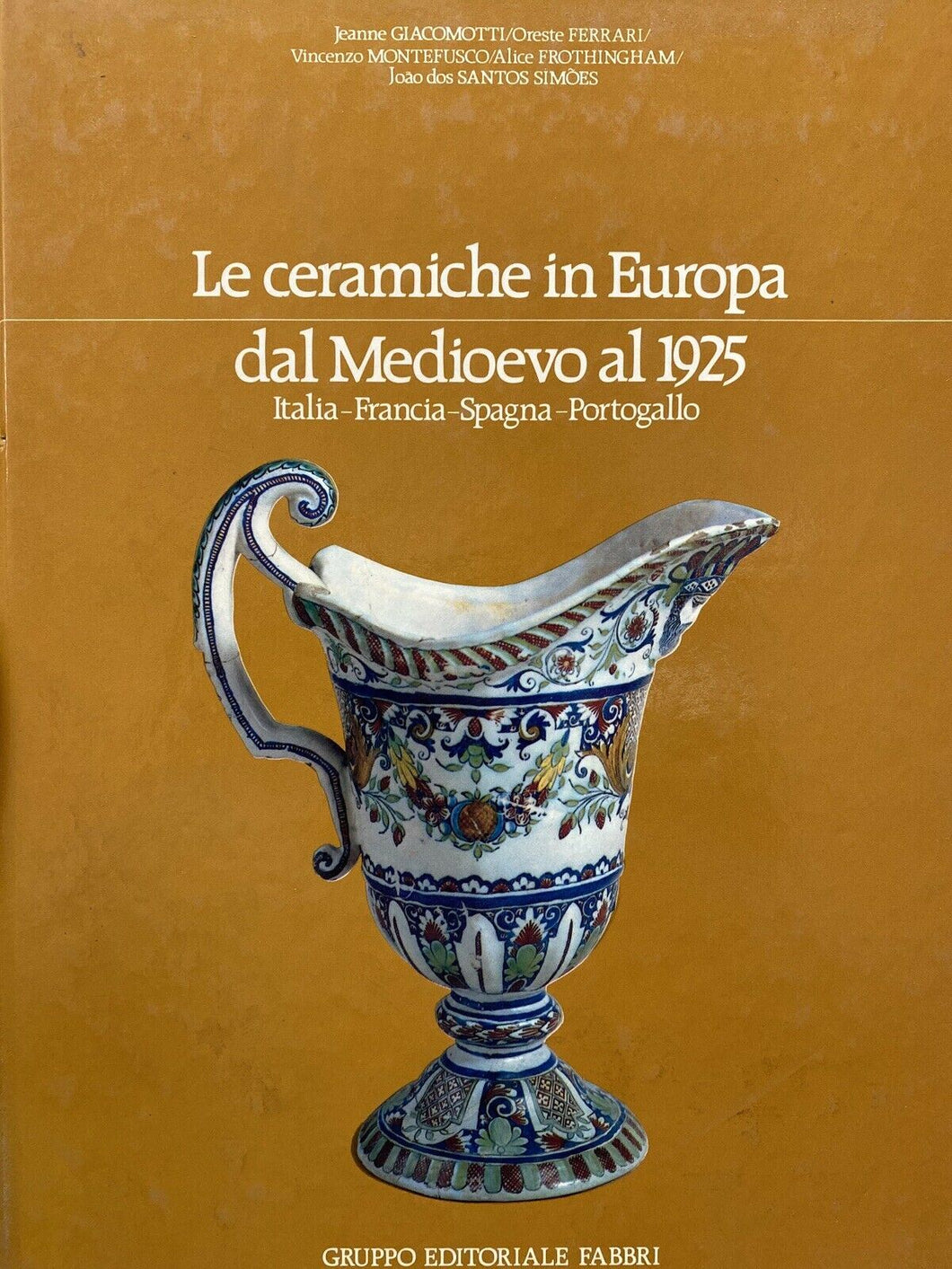 LE CERAMICHE IN EUROPA DAL MEDIOEVO AL 1925 ITALIA FRANCIA SPAGNA... B646